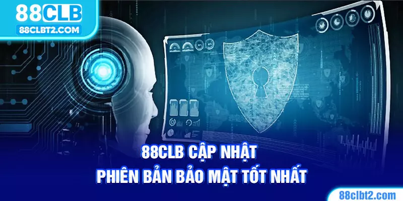 88CLB luôn cập nhật phiên bản bảo mật tốt nhất