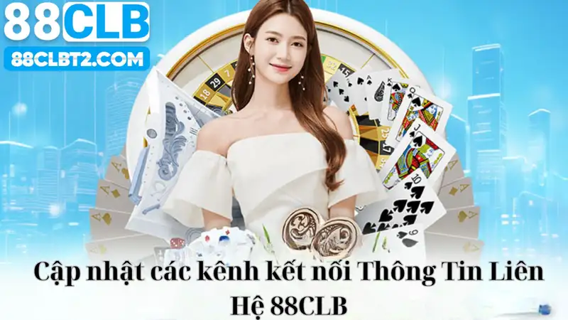 Cập nhật các kênh kết nối Thông Tin Liên Hệ 88CLB