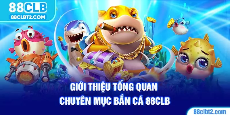 Bắn cá 88CLB là một trong những chuyên mục game được yêu thích nhất