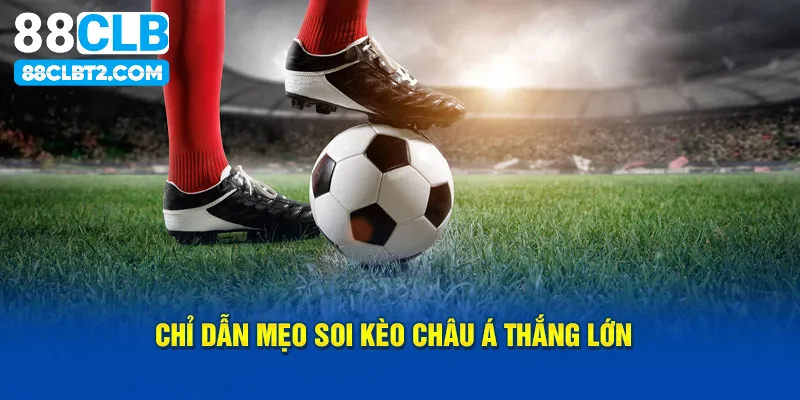 Kinh nghiệm hay từ cao thủ để bắt kèo Châu Á chắc thắng