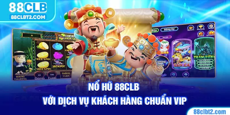 Nổ hũ 88CLB chăm sóc khách hàng tận tâm chuẩn VIP