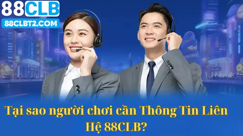 Tại sao người chơi cần Thông Tin Liên Hệ 88CLB