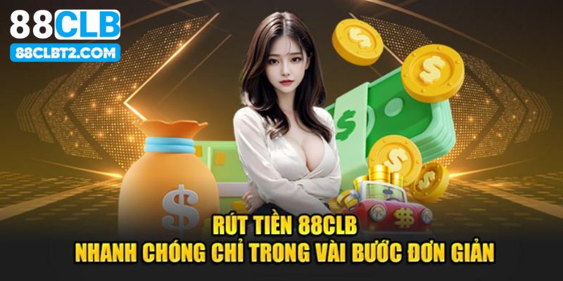 Thực hiện rút tiền 88CLB chỉ trong tích tắc tài khoản ting ting ngay